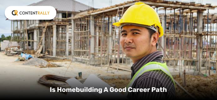 Is Homebuilding A Good Career