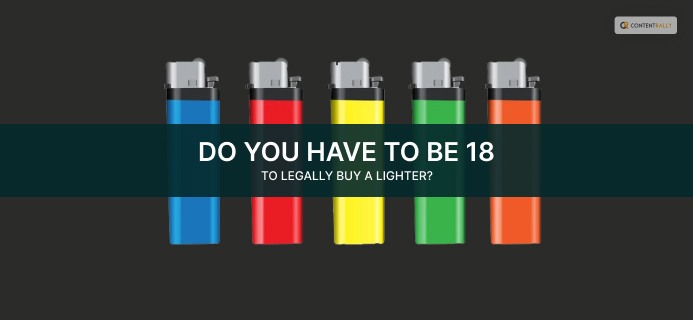 Do You Have To Be 18 To Buy A Lighter?